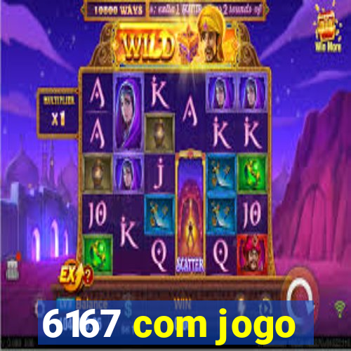 6167 com jogo